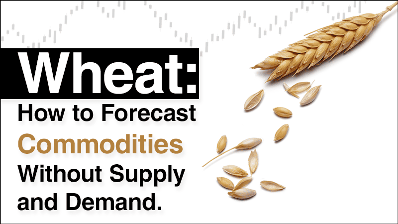 Wheat: How to Forecast Commodities Without Looking at Supply/Demand