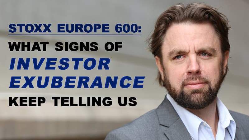 Stoxx Europe 600: What Signs of Investor Exuberance Keep Telling Us