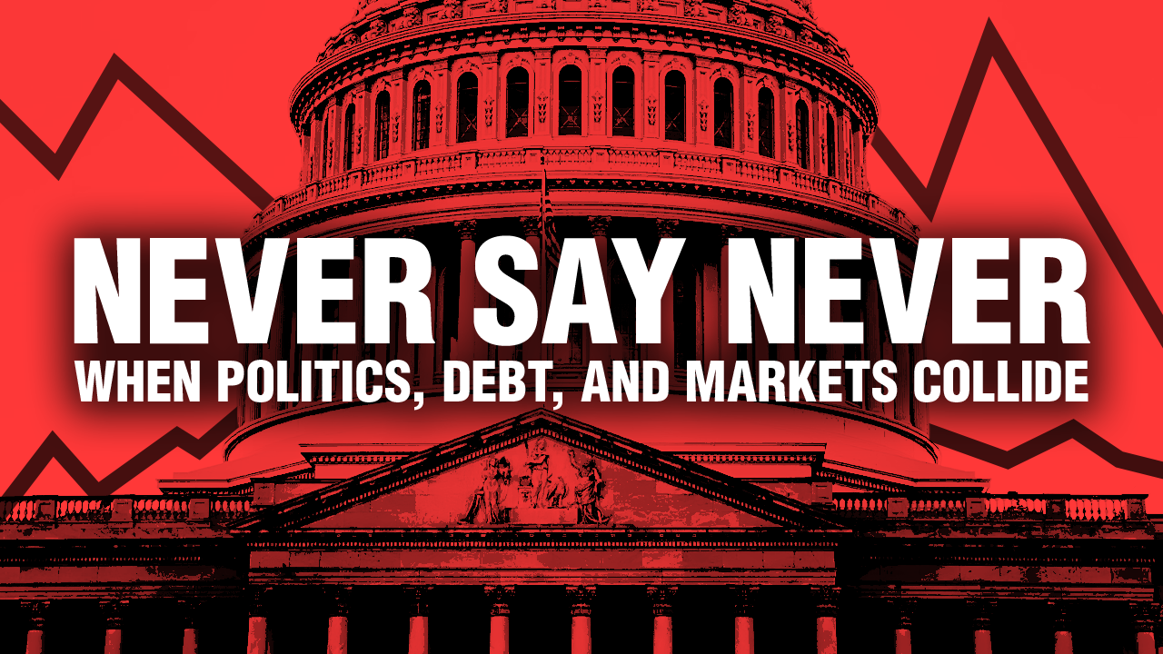 Never Say Never: When Politics, Debt, and Markets Collide